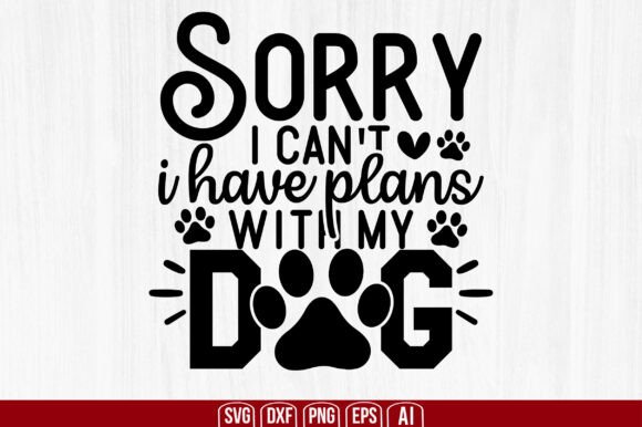 Sorry I Can't I Have Plans with My Dog